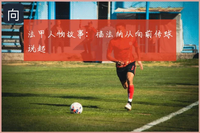 法甲人物故事:福法纳从向前传球说起