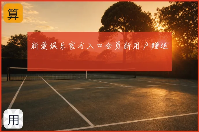 新爱娱乐官方入口会员新用户赠送